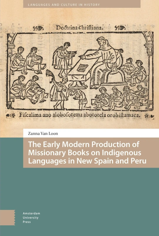 The Early Modern Production of Missionary Books on Indigenous Languages in New Spain and Peru (Languages and Culture in History)