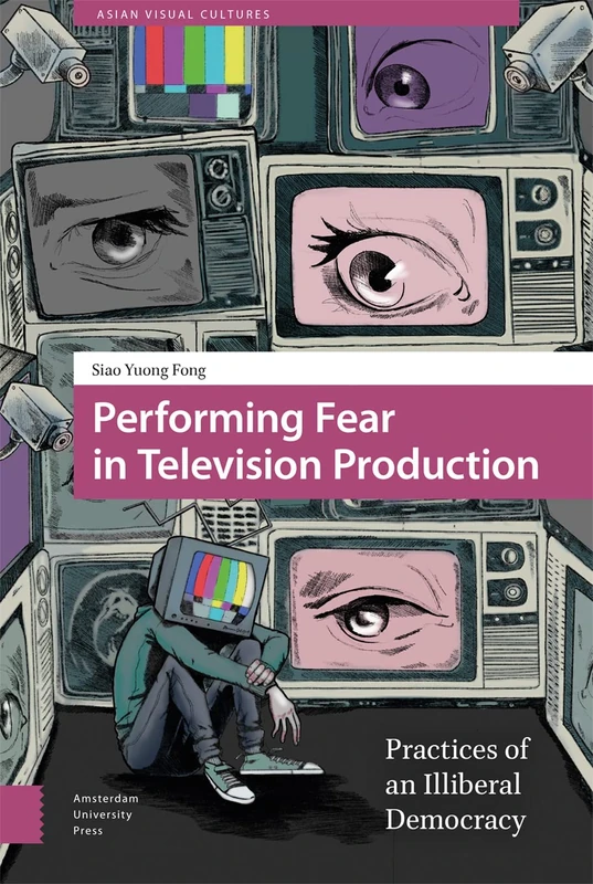 Performing Fear in Television Production: Practices of an Illiberal Democracy (Asian Visual Cultures)