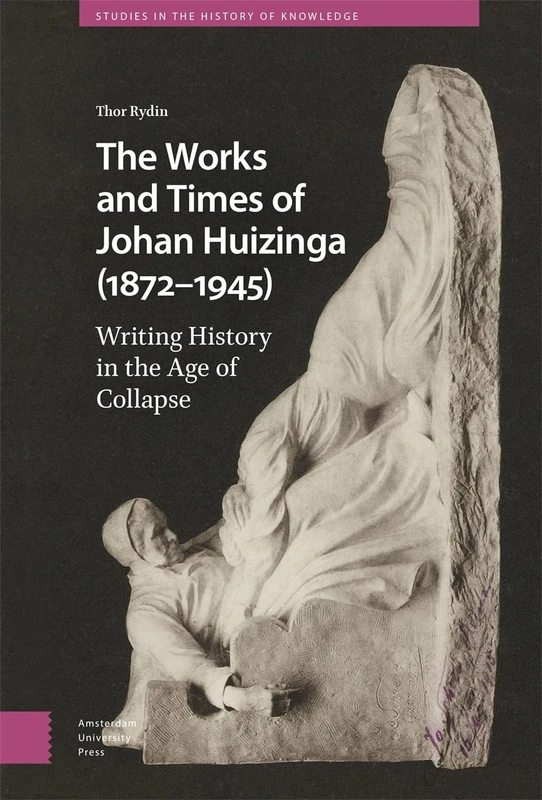 The Works and Times of Johan Huizinga (1872–1945): Writing History in the Age of Collapse (Studies in the History of Knowledge) - Image 1