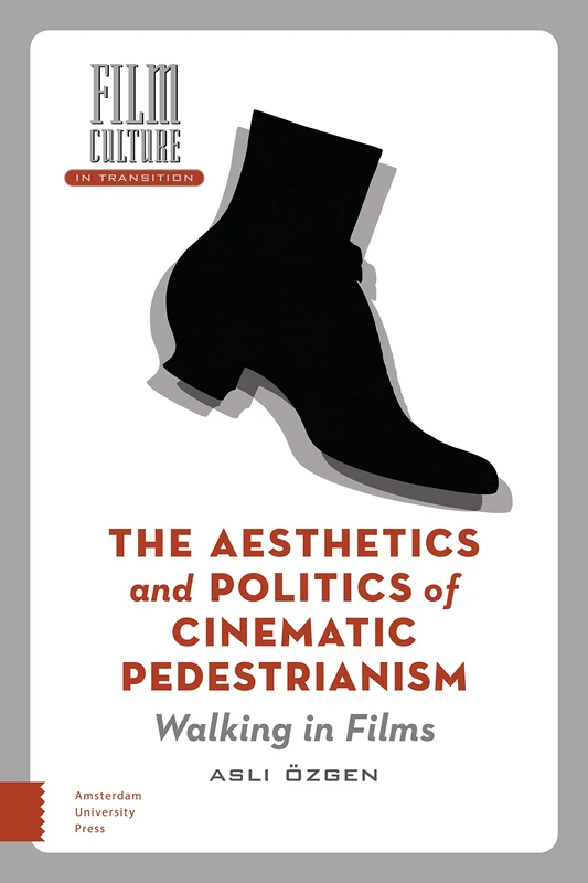 The Aesthetics and Politics of Cinematic Pedestrianism: Walking in Films (Film Culture in Transition)