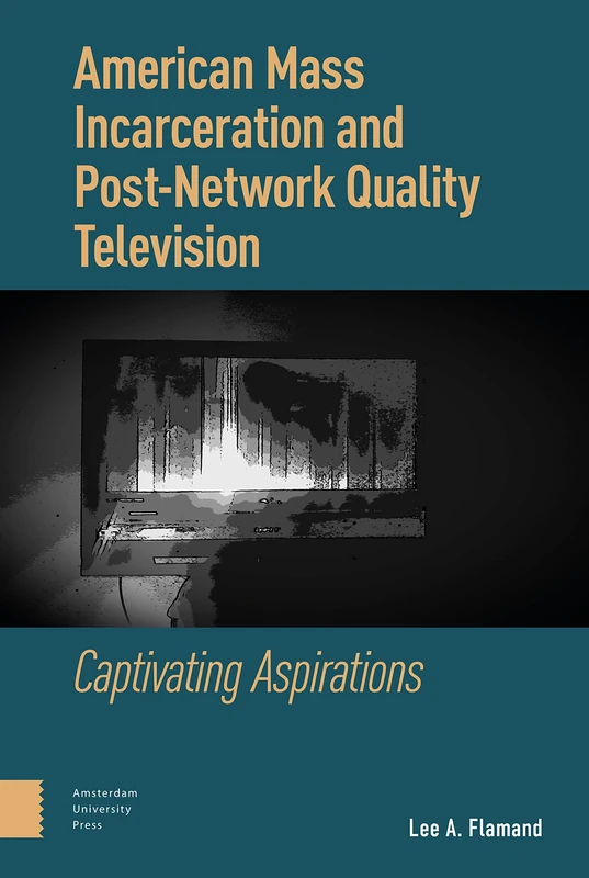 American Mass Incarceration and Post-Network Quality Television: Captivating Aspirations