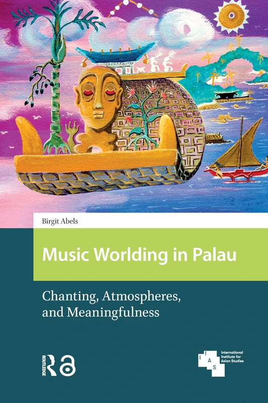 Music Worlding in Palau: Chanting, Atmospheres, and Meaningfulness (Global Asia)