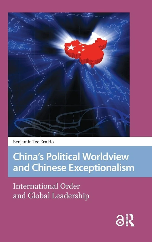 China's Political Worldview and Chinese Exceptionalism: International Order and Global Leadership: 6 (Transforming Asia)
