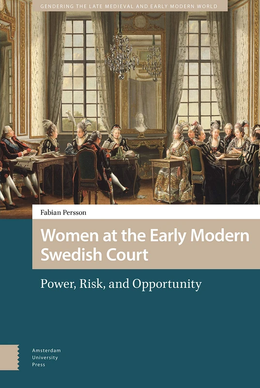 Women at the Early Modern Swedish Court: Power, Risk, and Opportunity (Gendering the Late Medieval and Early Modern World)