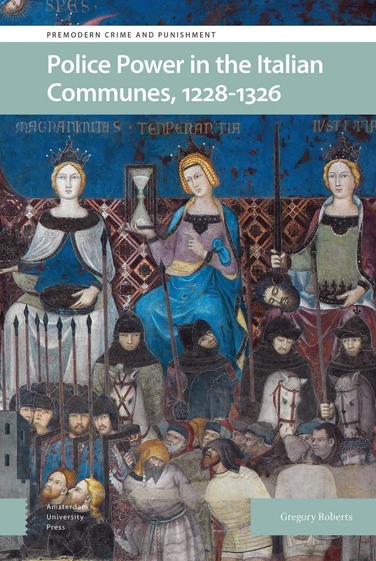 Police Power in the Italian Communes, 1228-1326 (Premodern Crime and Punishment)