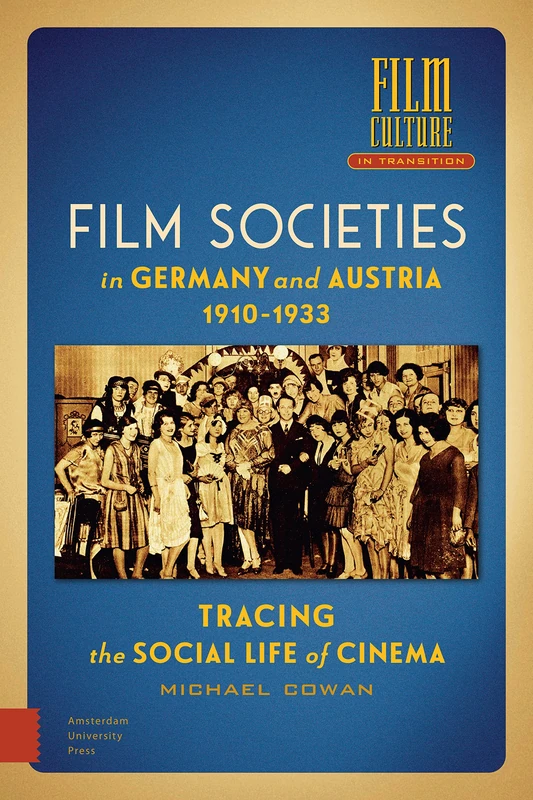 Film Societies in Germany and Austria 1910-1933: Tracing the Social Life of Cinema (Film Culture in Transition)