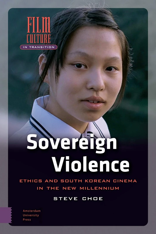 Sovereign Violence: Ethics and South Korean Cinema in the New Millennium (Film Culture in Transition)