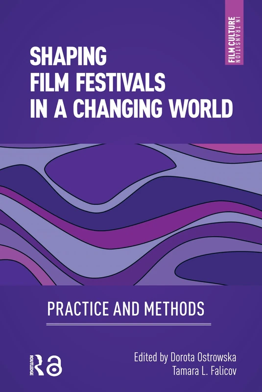 Shaping Film Festivals In a Changing World: Practice and Methods (Film Culture in Transition)