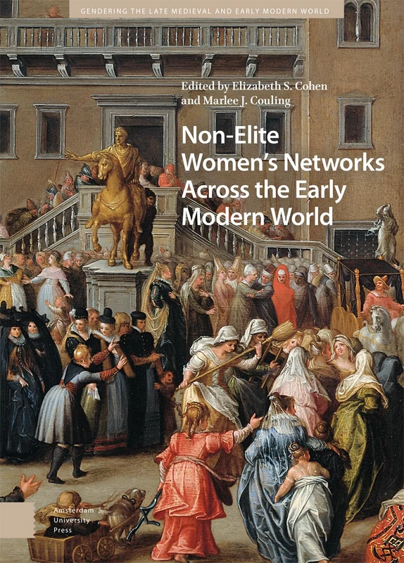 Non-Elite Women's Networks Across the Early Modern World (Gendering the Late Medieval and Early Modern World)