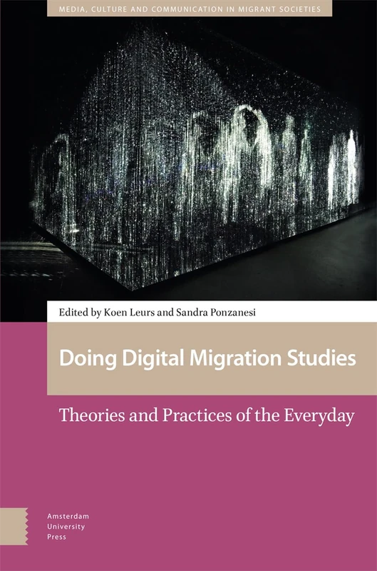 Doing Digital Migration Studies: Theories and Practices of the Everyday (Media, Culture and Communication in Migrant Societies)
