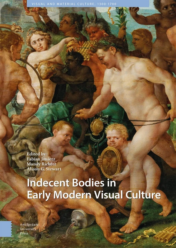 Indecent Bodies in Early Modern Visual Culture (Visual and Material Culture, 1300-1700)