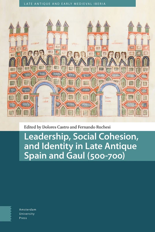 Leadership, Social Cohesion, and Identity in Late Antique Spain and Gaul (500-700) (Late Antique and Early Medieval Iberia)