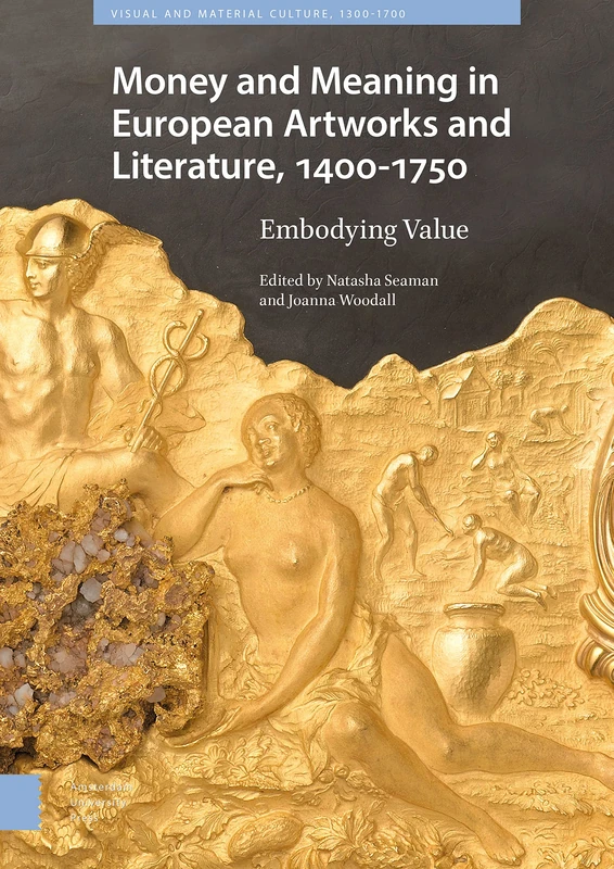 Money Matters in European Artworks and Literature, c. 1400-1750 (Visual and Material Culture, 1300-1700)