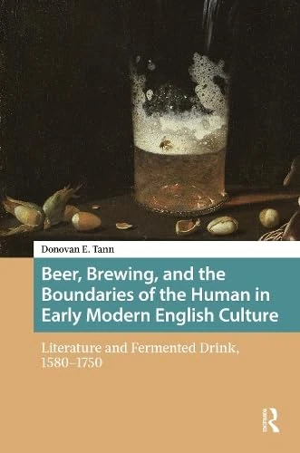 Beer, Brewing, and the Boundaries of the Human in Early Modern English Culture: Literature and Fermented Drink, 1580–1750 (Food Culture, Food History before 1900) - Image 1