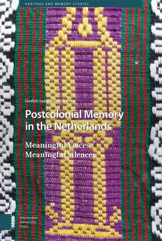 Postcolonial Memory in the Netherlands: Meaningful Voices, Meaningful Silences (Heritage and Memory Studies)
