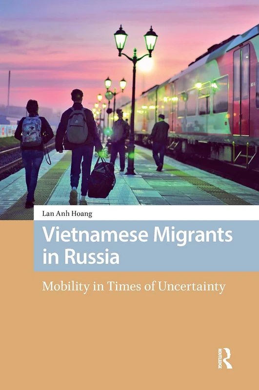 Vietnamese Migrants in Russia: Mobility in Times of Uncertainty (New Mobilities in Asia)