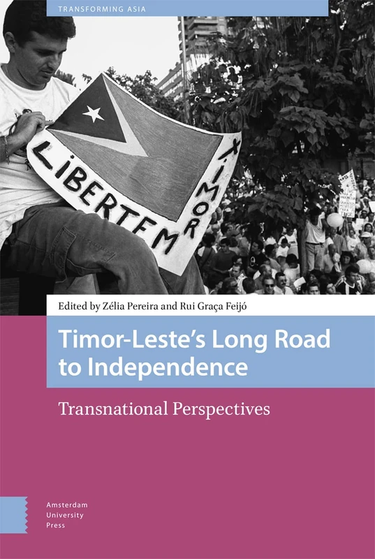 Timor-Leste’s Long Road to Independence: Transnational Perspectives (Transforming Asia)