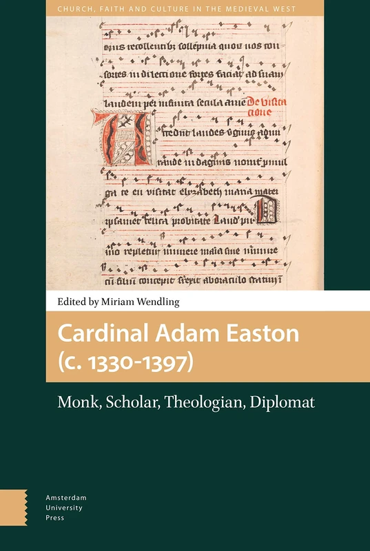 Cardinal Adam Easton (c. 1330-1397): Monk, Scholar, Theologian, Diplomat (Church, Faith and Culture in the Medieval West)