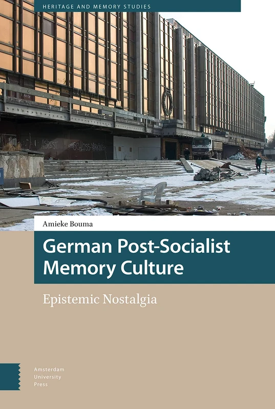 German Post-Socialist Memory Culture: Epistemic Nostalgia (Heritage and Memory Studies)