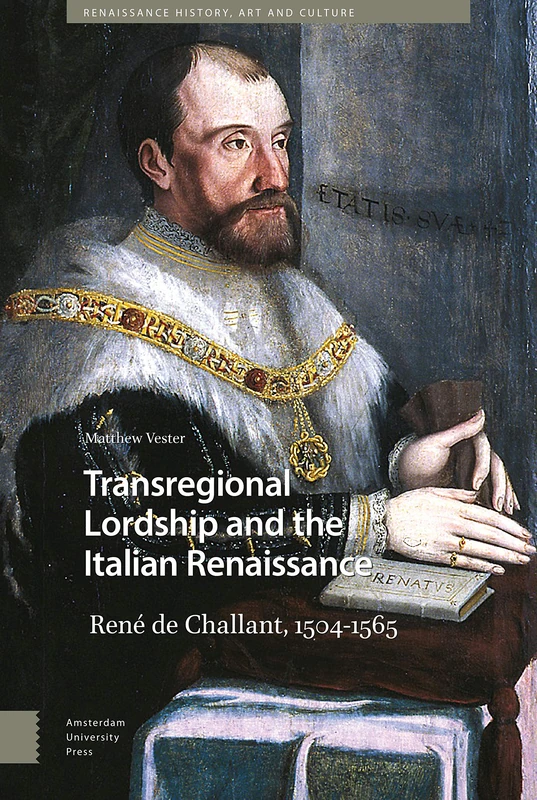 Transregional Lordship and the Italian Renaissance: René de Challant, 1504-1565: 5 (Renaissance History, Art and Culture)