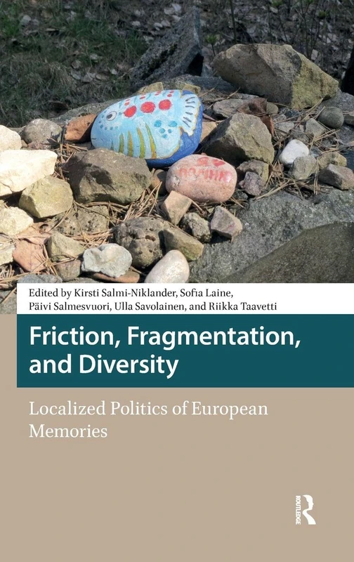 Friction, Fragmentation, and Diversity: Localized Politics of European Memories (Heritage and Memory Studies)