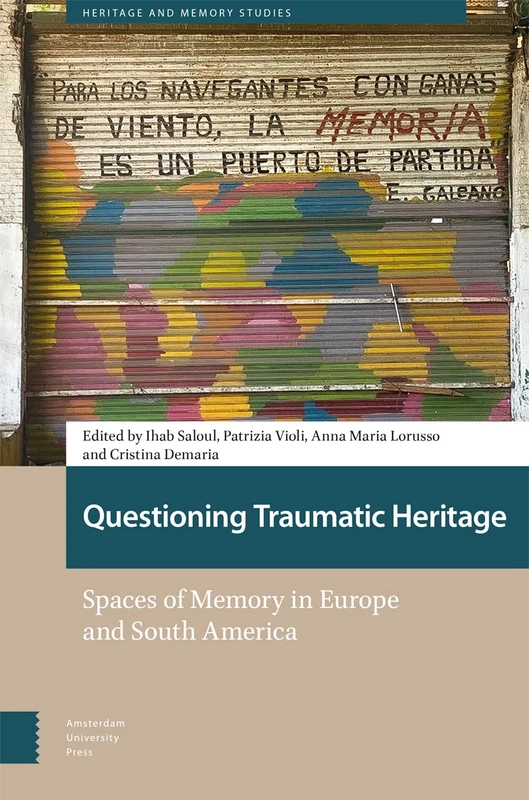 Questioning Traumatic Heritage: Spaces of Memory in Europe and South America (Heritage and Memory Studies)
