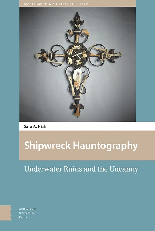 Shipwreck Hauntography: Underwater Ruins and the Uncanny (Maritime Humanities, 1400-1800)
