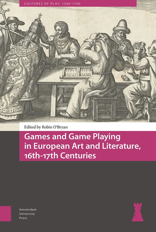 Games and Game Playing in European Art and Literature, 16th-17th Centuries (Cultures of Play)