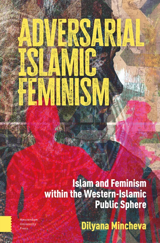 Adversarial Islamic Feminism: Islam and Feminism within the Western-Islamic Public Sphere