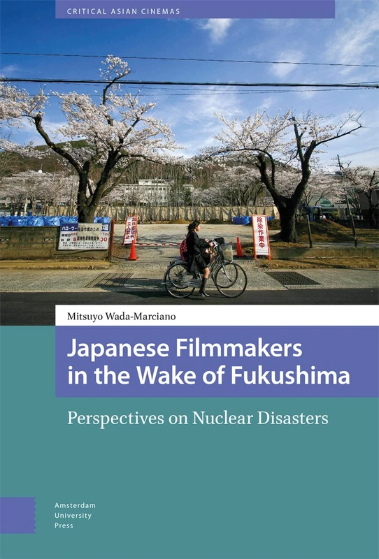 Japanese Filmmakers in the Wake of Fukushima: Perspectives on Nuclear Disasters (Critical Asian Cinemas)