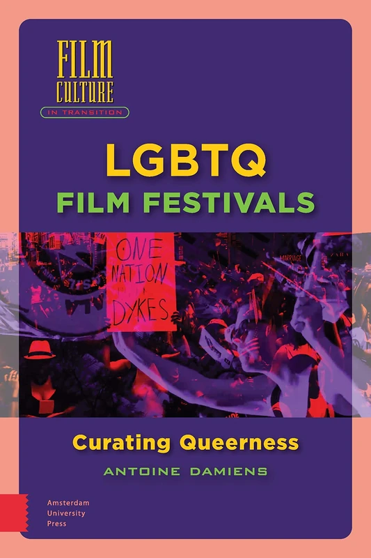 LGBTQ Film Festivals: Curating Queerness (Film Culture in Transition)