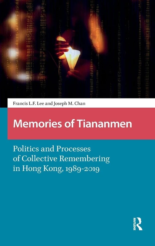 Memories of Tiananmen: Politics and Processes of Collective Remembering in Hong Kong, 1989-2019 (China: From Revolution to Reform)