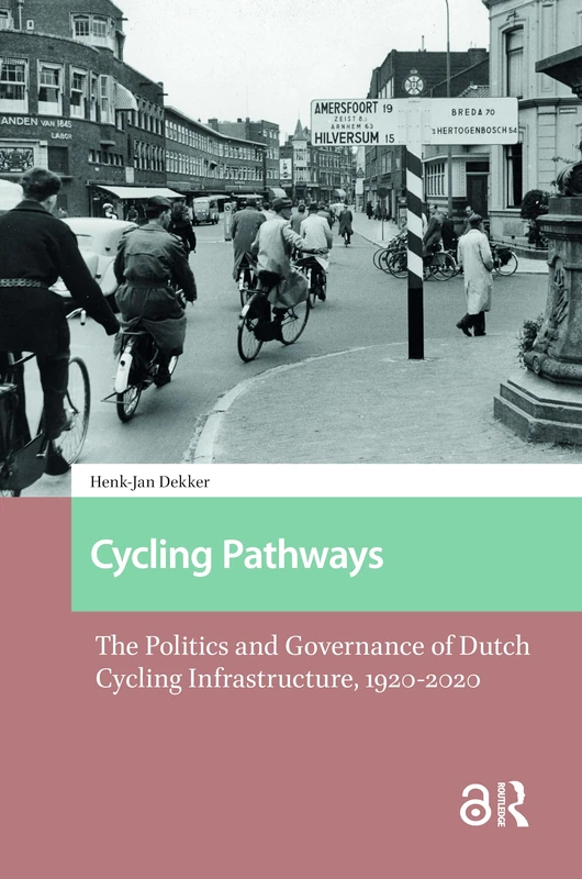 Cycling Pathways: The Politics and Governance of Dutch Cycling Infrastructure, 1920-2020 (Studies in History, Technology and Society)