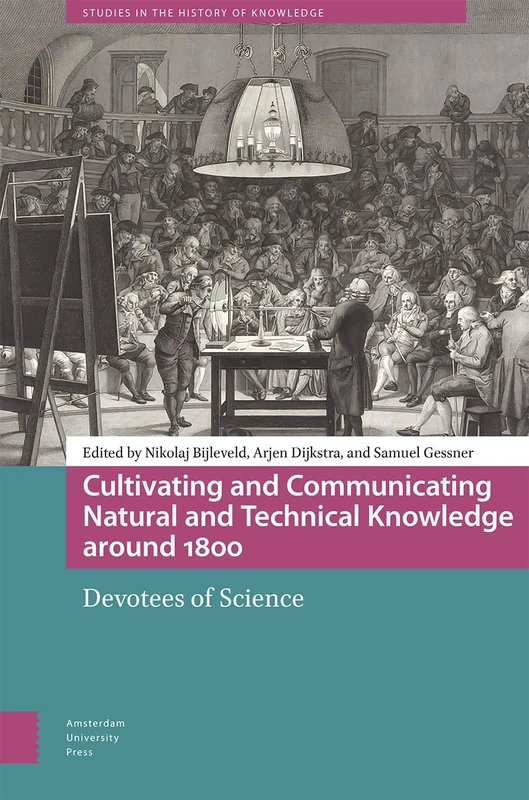 Cultivating and Communicating Natural and Technical Knowledge around 1800: Devotees of Science (Studies in the History of Knowledge)