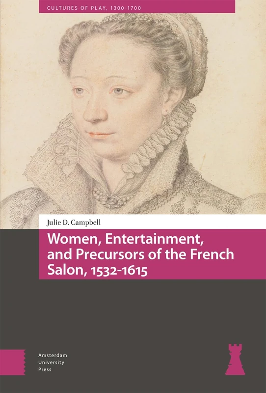 Women, Entertainment, and Precursors of the French Salon, 1532-1615 (Cultures of Play)