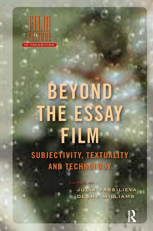 Beyond the Essay Film: Subjectivity, Textuality and Technology (Film Culture in Transition)