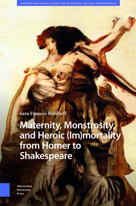 Maternity, Monstrosity, and Heroic (Im)mortality - Book