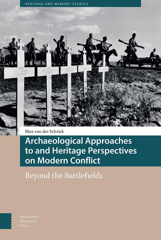 Archaeological Approaches to and Heritage Perspectives on Modern Conflict: Beyond the Battlefields (Heritage and Memory Studies)