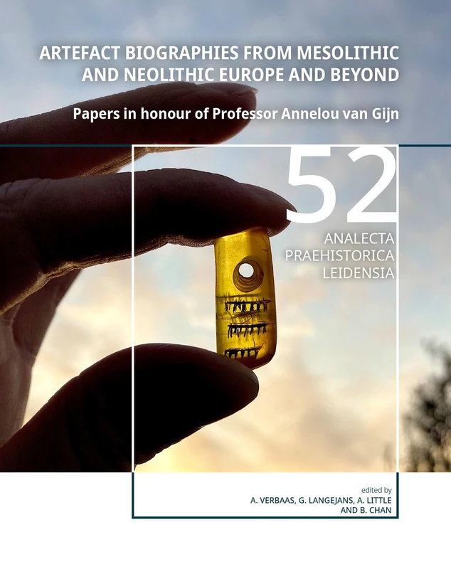 Artefact Biographies from Mesolithic and Neolithic Europe and Beyond: Papers in honour of Professor Annelou van Gijn (Analecta Praehistorica Leidensia) - Image 1