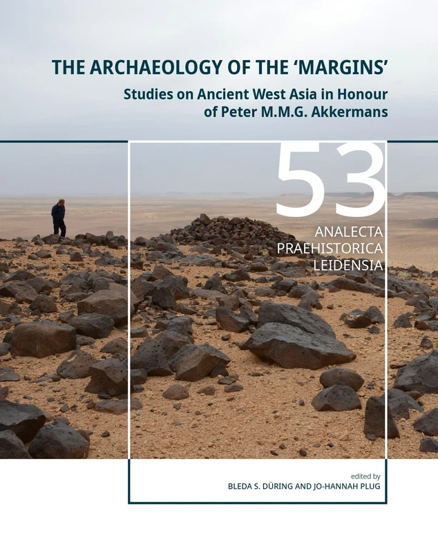 The Archaeology of the ‘Margins’: Studies on Ancient West Asia in Honour of Peter M.M.G. Akkermans (Analecta Praehistorica Leidensia)