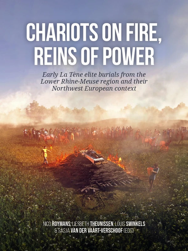 Chariots on fire, reins of power: Early La Tène elite burials from the Lower Rhine-Meuse region and their Northwest European context