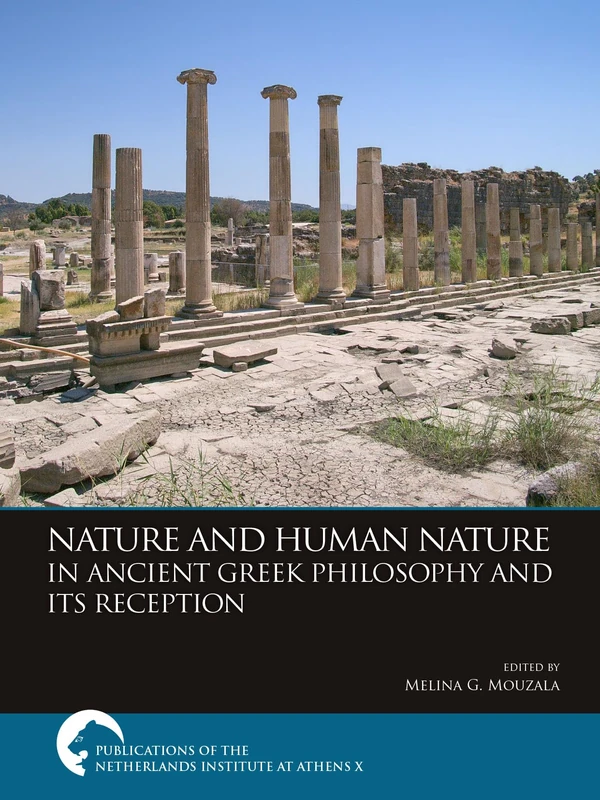 Nature and Human Nature in Ancient Greek Philosophy and Its Reception (Publications of the Netherlands Institute at Athens, X)