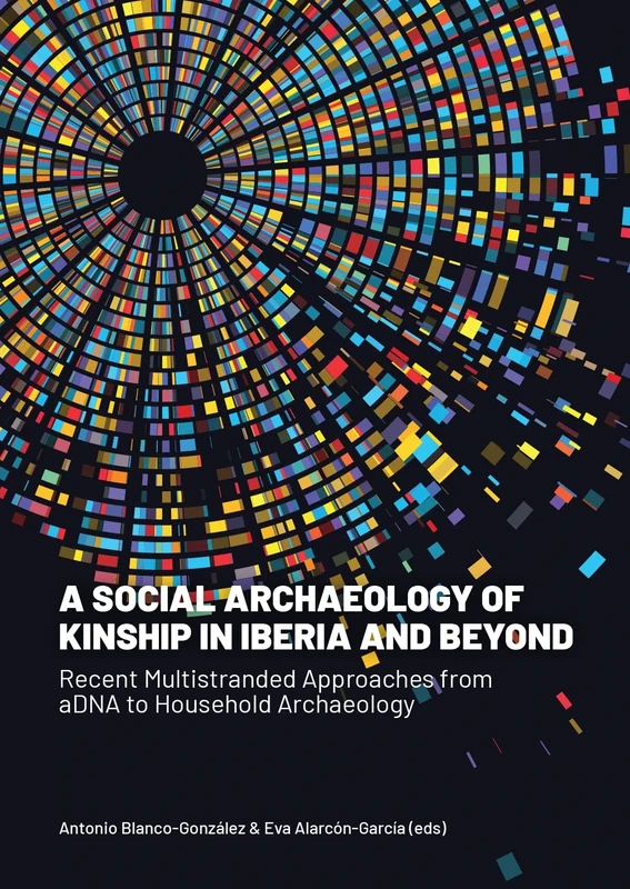 A Social Archaeology of Kinship in Iberia and Beyond: Recent Multistranded Approaches from aDNA to Household Archaeology