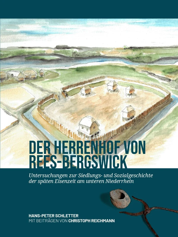 Der Herrenhof von Rees-Bergswick: Untersuchungen zur Siedlungs- und Sozialgeschichte der späten Eisenzeit am unteren Niederrhein