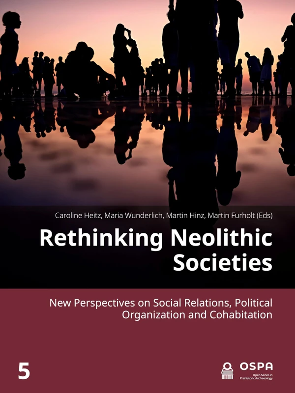 Rethinking Neolithic Societies: New Perspectives on Social Relations, Political Organization and Cohabitation: 5 (Open Series in Prehistoric Archaeology)