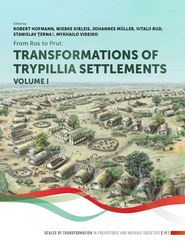 From Ros to Prut (volume 1): Transformations of Trypillia settlements (Scales of Transformation, 19)