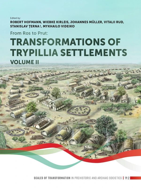 From Ros to Prut (volume 2): Transformations of Trypillia settlements (Scales of Transformation, 19)