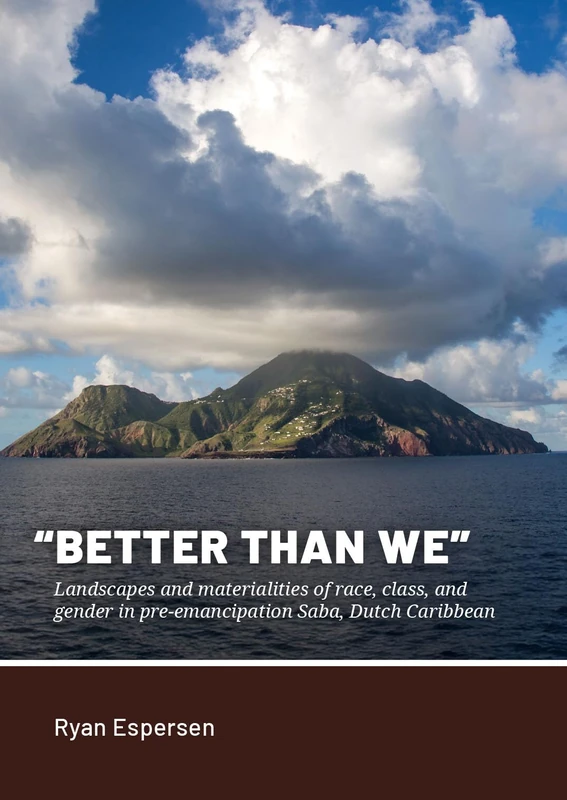 “Better Than We”: Landscapes and materialities of race, class, and gender in pre-emancipation Saba, Dutch Caribbean (Taboui)