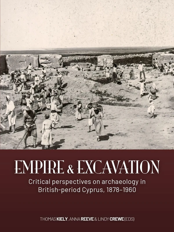 Empire and excavation: Critical perspectives on archaeology in British-period Cyprus, 1878–1960