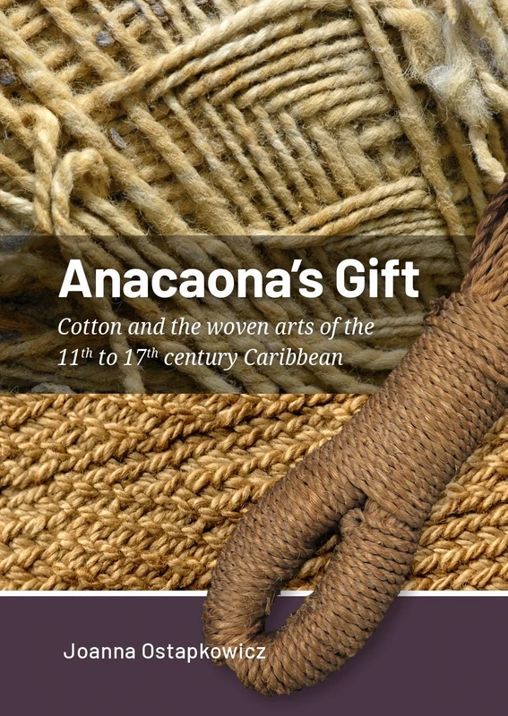 Anacaona’s Gift: Cotton and the woven arts of the 11th to 17th century Caribbean (Taboui)